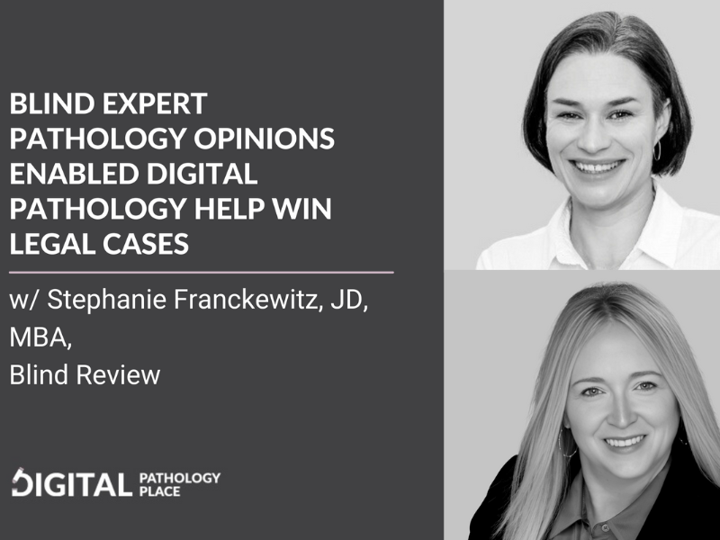 Blind Expert Pathology Opinions Enabled Digital Pathology Help Win Legal Cases w Stephanie Franckewitz, JD, MBA