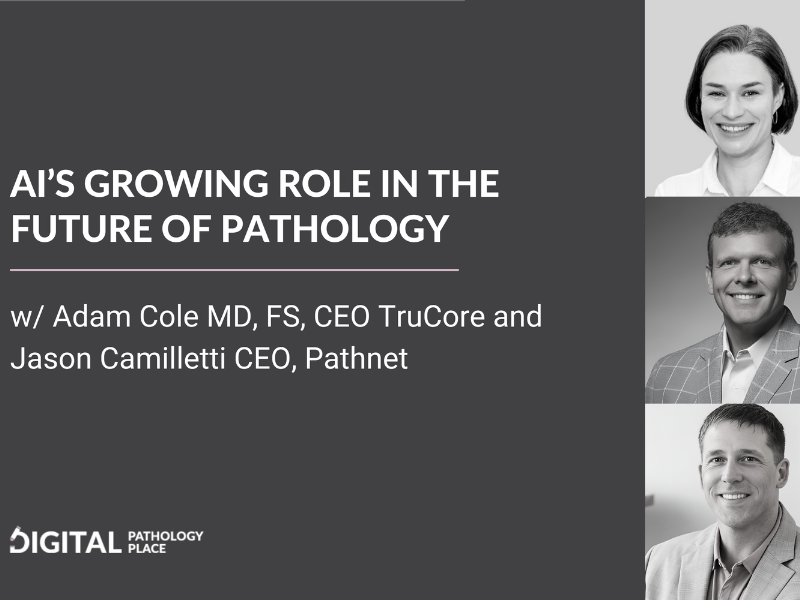 AI’s GROWING ROLE IN THE FUTURE OF PATHOLOGY W Adam Cole and Jason Camilletti