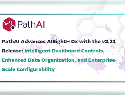 PathAI Advances AISight® Dx with the v2.21 Release: Intelligent Dashboard Controls, Enhanced Data Organization, & Enterprise-Scale Configurability