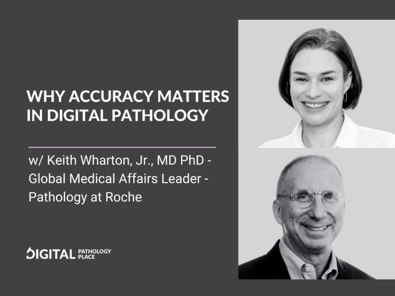 Why Accuracy Matters in Digital Pathology Podcast with Keith Wharton, Jr., MD PhD, Global Medical Affairs Leader – Pathology – Roche