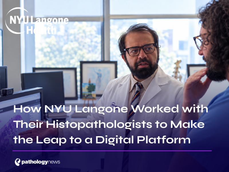 How NYU Langone Worked with Their Histopathologists to Make the Leap to a Digital Platform
